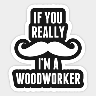 If You Really I’m A Wood Worker – T & Accessories Sticker